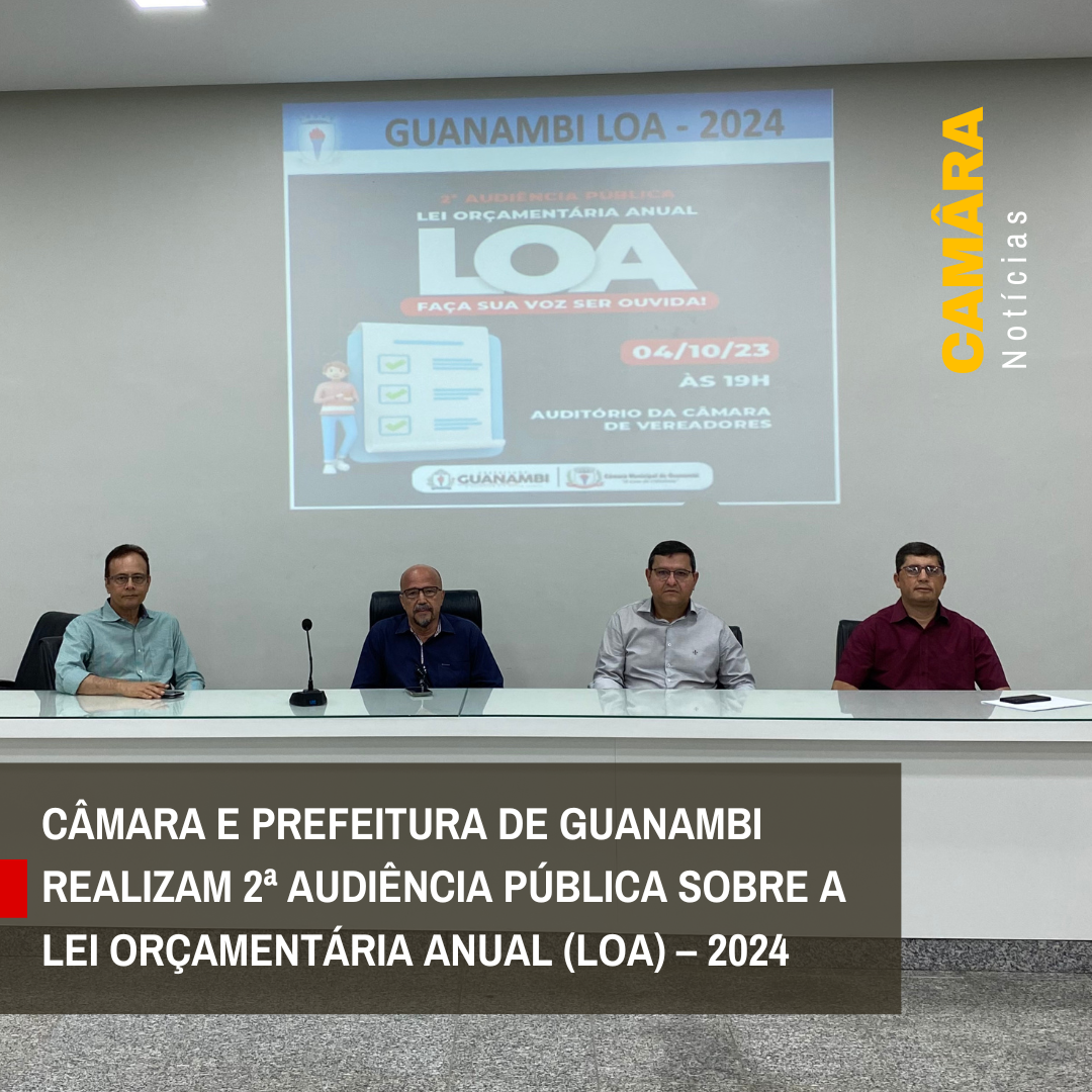 CÂMARA E PREFEITURA DE GUANAMBI REALIZAM 2ª AUDIÊNCIA PÚBLICA SOBRE A LEI ORÇAMENTÁRIA ANUAL (LOA) – 2024