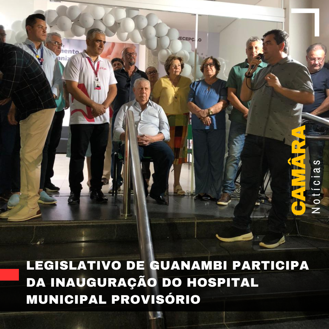 LEGISLATIVO DE GUANAMBI PARTICIPA DA INAUGURAÇÃO DO HOSPITAL MUNICIPAL PROVISÓRIO