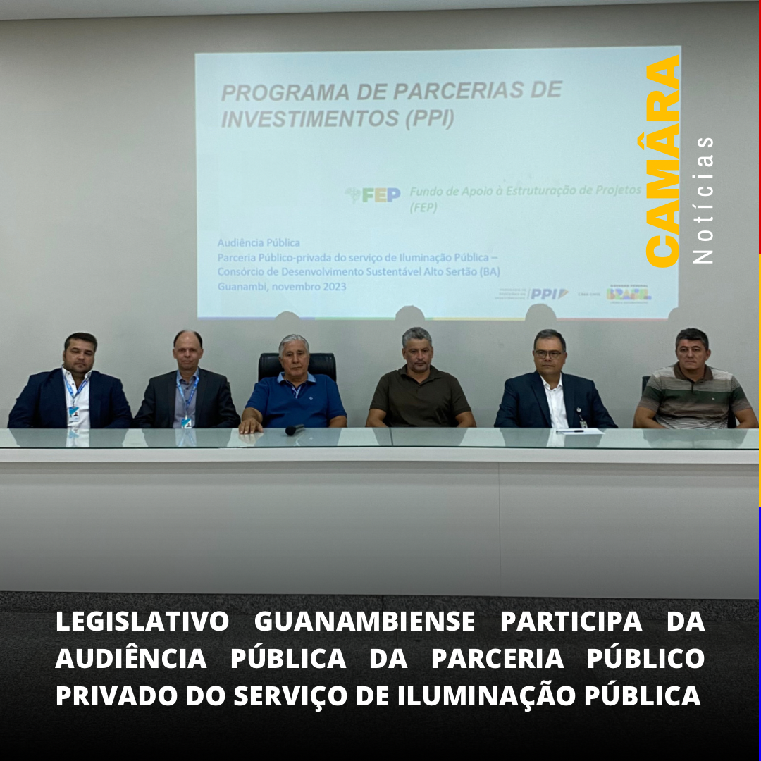 LEGISLATIVO GUANAMBIENSE PARTICIPA DA AUDIÊNCIA PÚBLICA DA PARCERIA PÚBLICO PRIVADO DO SERVIÇO DE ILUMINAÇÃO PÚBLICA