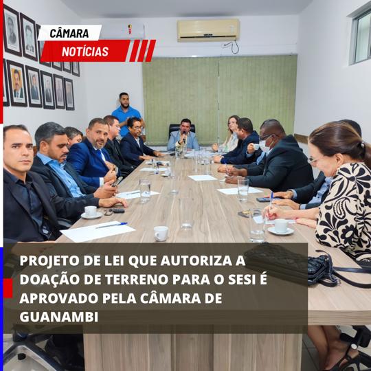 PROJETO DE LEI QUE AUTORIZA A DOAÇÃO DE TERRENO PARA O SESI É APROVADO PELA CÂMARA DE GUANAMBI