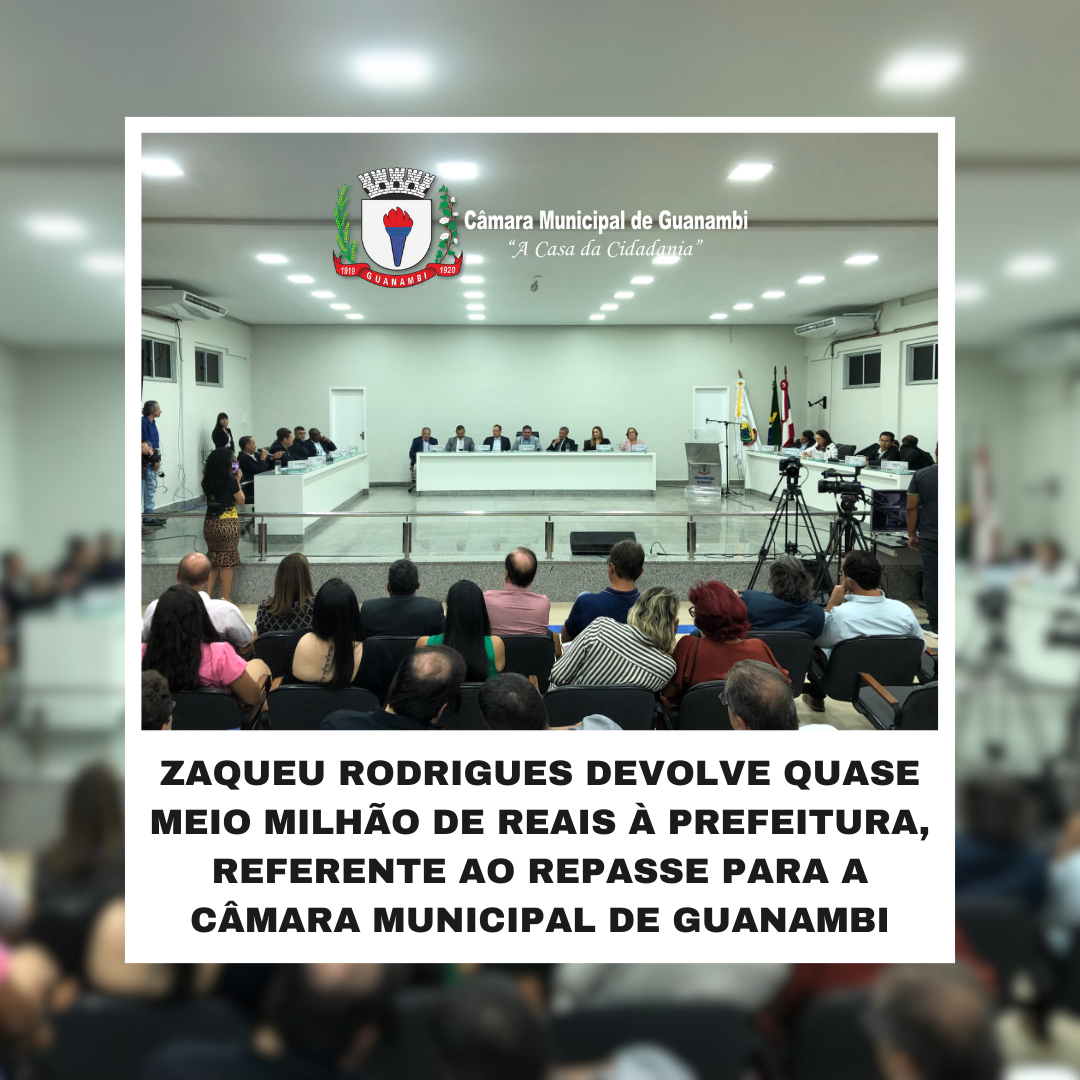 ZAQUEU RODRIGUES DEVOLVE QUASE MEIO MILHÃO DE REAIS À PREFEITURA, REFERENTE AO REPASSE PARA A CÂMARA MUNICIPAL DE GUANAMBI